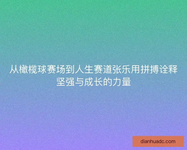 从橄榄球赛场到人生赛道张乐用拼搏诠释坚强与成长的力量 从橄榄球赛场到人生赛道张乐用拼搏诠释坚强与成长的力量