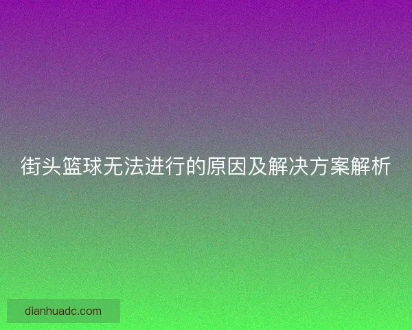 街头篮球无法进行的原因及解决方案解析