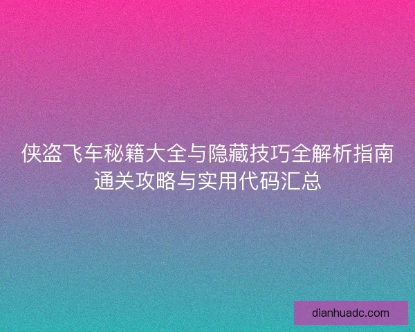 侠盗飞车秘籍大全与隐藏技巧全解析指南通关攻略与实用代码汇总 侠盗飞车秘籍大全与隐藏技巧全解析指南通关攻略与实用代码汇总
